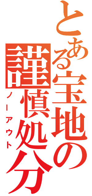 とある宝地の謹慎処分（ノーアウト）