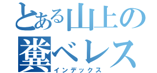 とある山上の糞ベレス（インデックス）