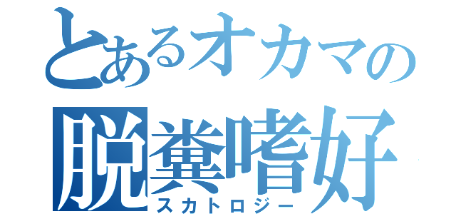 とあるオカマの脱糞嗜好（スカトロジー）