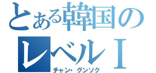 とある韓国のレベルⅠ（チャン・グンソク）