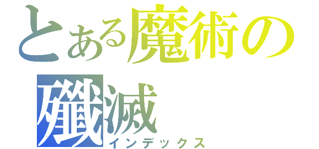 とある魔術の殲滅（インデックス）