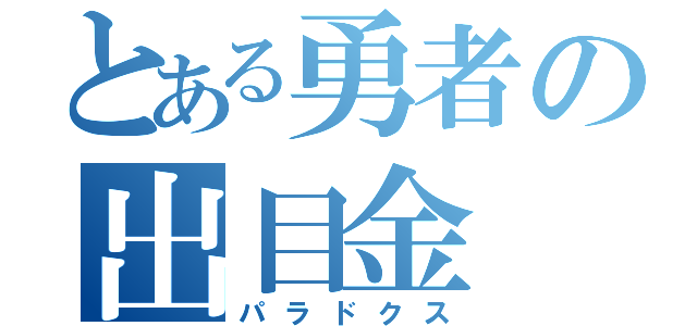 とある勇者の出目金（パラドクス）