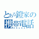 とある鐙家の携帯電話（さわんなよ）