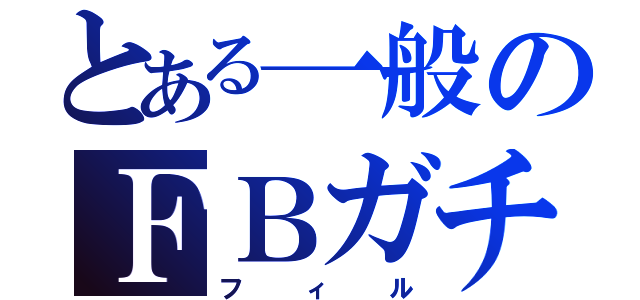 とある一般のＦＢガチ勢（フィル）