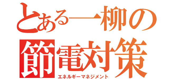 とある一柳の節電対策（エネルギーマネジメント）