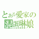 とある愛家の混蛋琳娘（又名杯具帝琳）