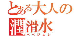 とある大人の潤滑水（ペペジュレ）