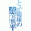 とある籠球の高宮慎平（ＥＸＩＬＥファン）