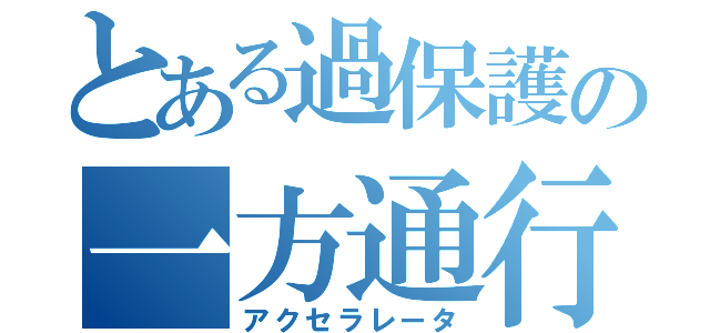 とある過保護の一方通行（アクセラレータ）