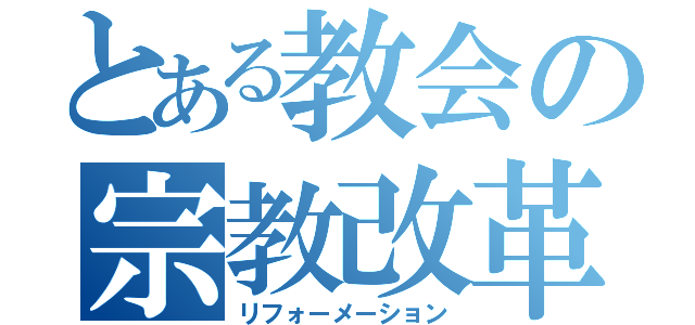 とある教会の宗教改革（リフォーメーション）