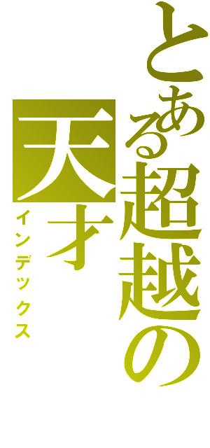 とある超越の天才（インデックス）