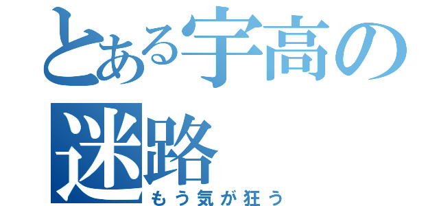 とある宇高の迷路（もう気が狂う）