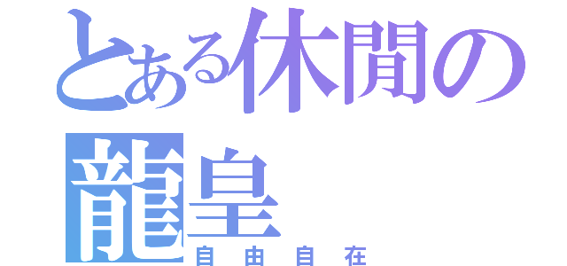 とある休閒の龍皇（自由自在）