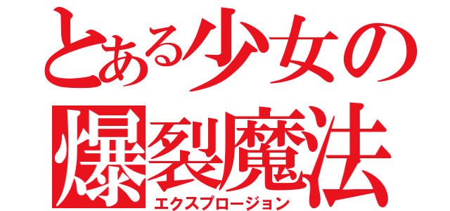 とある少女の爆裂魔法（エクスプロージョン）