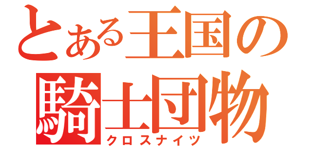 とある王国の騎士団物語（クロスナイツ）