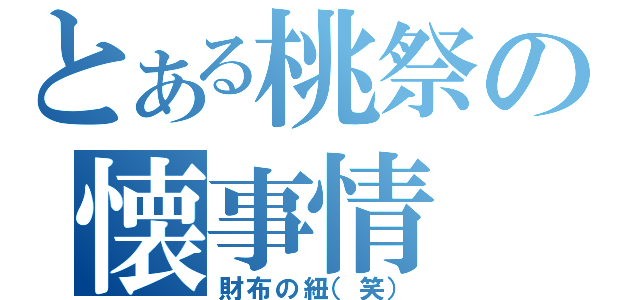 とある桃祭の懐事情（財布の紐（笑））