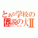 とある学校の伝説の大人のゲームⅡ（ハリー・ポッター）