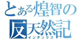 とある煌智の反天然記（インデックス）