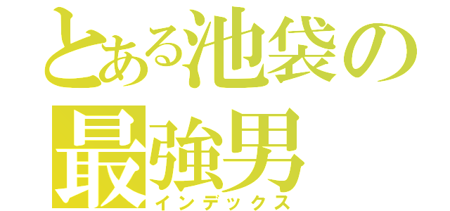 とある池袋の最強男（インデックス）