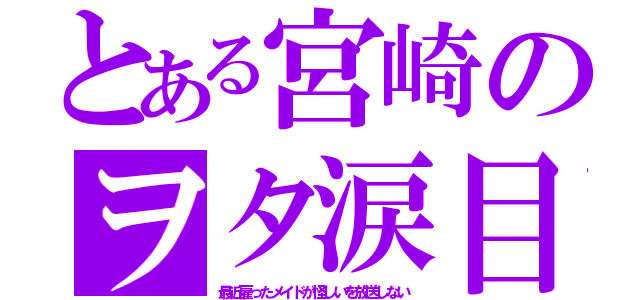 とある宮崎のヲタ涙目（最近雇ったメイドが怪しいを放送しない）