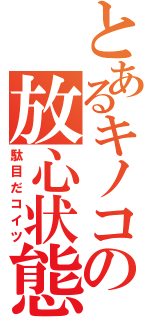 とあるキノコの放心状態（駄目だコイツ）