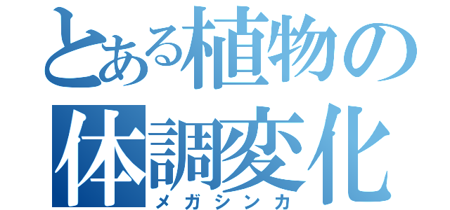 とある植物の体調変化（メガシンカ）