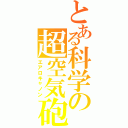 とある科学の超空気砲（エアロキャノン）