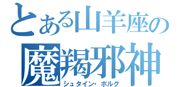 とある山羊座の魔羯邪神（シュタイン・ボルグ）