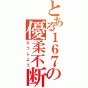 とある１６７の優柔不断（どうしよう）