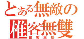 とある無敵の椎客無雙（椎客王朝）