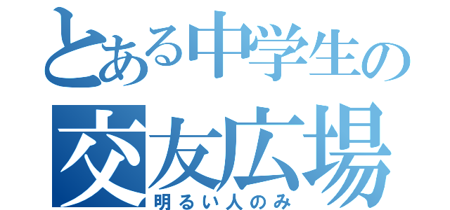 とある中学生の交友広場（明るい人のみ）