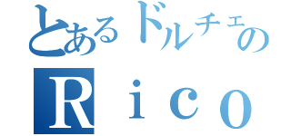 とあるドルチェのＲｉｃｏ（）