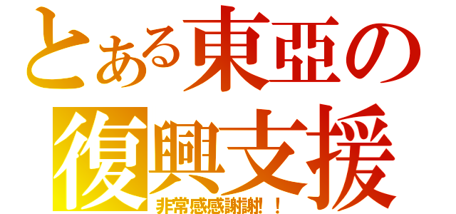 とある東亞の復興支援（非常感感謝謝！！）