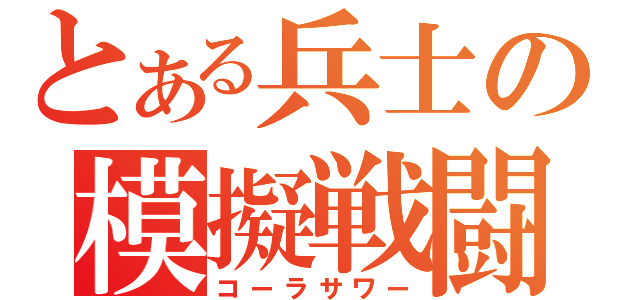 とある兵士の模擬戦闘（コーラサワー）