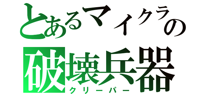 とあるマイクラの破壊兵器（クリーパー）