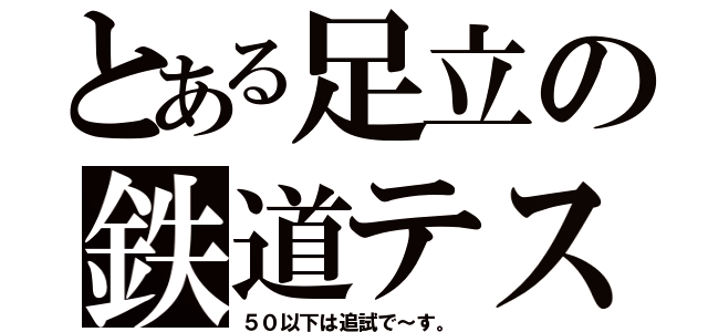 とある足立の鉄道テスト（５０以下は追試で～す。）