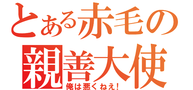 とある赤毛の親善大使（俺は悪くねえ！）