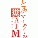 とあるマイキーの糞ＡＩＭ（マジキチ）