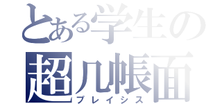 とある学生の超几帳面（プレイシス）