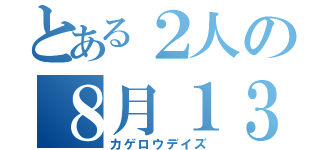 とある２人の８月１３日（カゲロウデイズ）