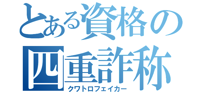 とある資格の四重詐称（クワトロフェイカー）