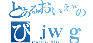 とあるおいえｗｊふぃゔぉいはゔぉのびｊｗｇｆろゔいえｊｒ（ｐくぉｊｓｈｖじｆぢｆｊｖ）