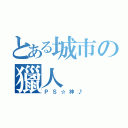 とある城市の獵人（ＰＳ☆神♪）