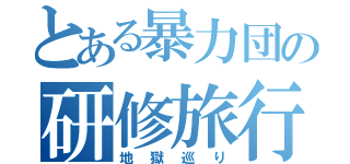 とある暴力団の研修旅行（地獄巡り）