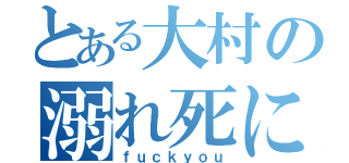 とある大村の溺れ死に（ｆｕｃｋｙｏｕ）