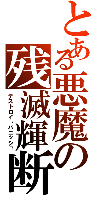 とある悪魔の残滅輝断（デストロイ・パニッシュ）