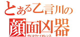 とある乙言川の顔面凶器（デビルヴァイオレンス）