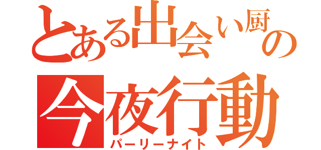 とある出会い厨の今夜行動（パーリーナイト）