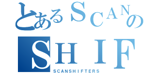 とあるＳＣＡＮのＳＨＩＦＴＥＲＳ（ＳＣＡＮＳＨＩＦＴＥＲＳ）