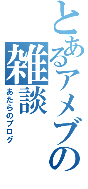 とあるアメブロの雑談（あたらのブログ）